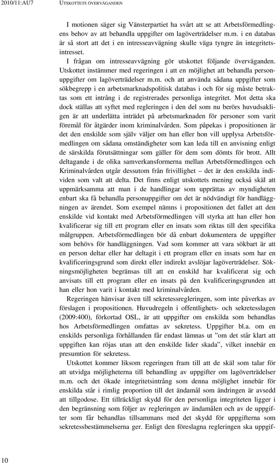 Mot detta ska dock ställas att syftet med regleringen i den del som nu berörs huvudsakligen är att underlätta inträdet på arbetsmarknaden för personer som varit föremål för åtgärder inom