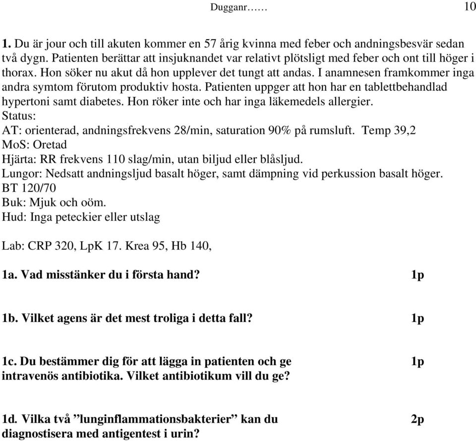 I anamnesen framkommer inga andra symtom förutom produktiv hosta. Patienten uppger att hon har en tablettbehandlad hypertoni samt diabetes. Hon röker inte och har inga läkemedels allergier.