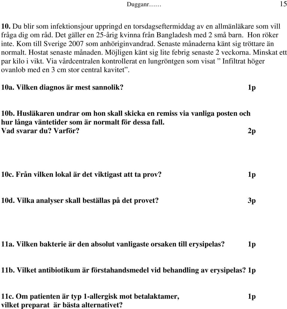 Via vårdcentralen kontrollerat en lungröntgen som visat Infiltrat höger ovanlob med en 3 cm stor central kavitet. 10a. Vilken diagnos är mest sannolik? 1p 10b.