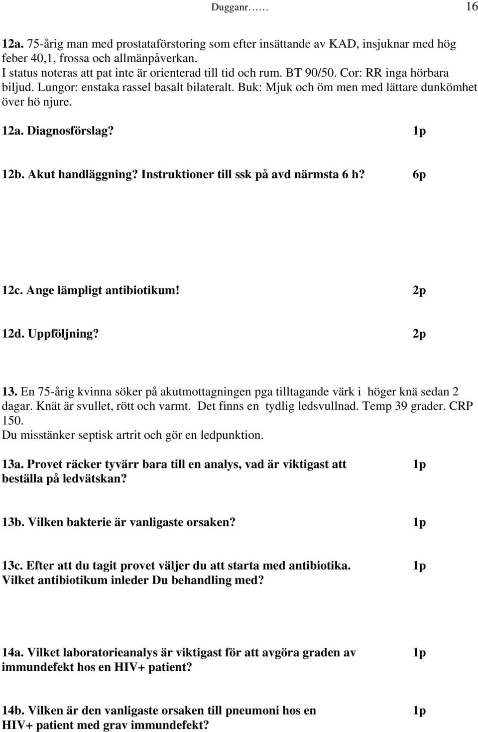 Instruktioner till ssk på avd närmsta 6 h? 6p 12c. Ange lämpligt antibiotikum! 2p 12d. Uppföljning? 2p 13. En 75-årig kvinna söker på akutmottagningen pga tilltagande värk i höger knä sedan 2 dagar.