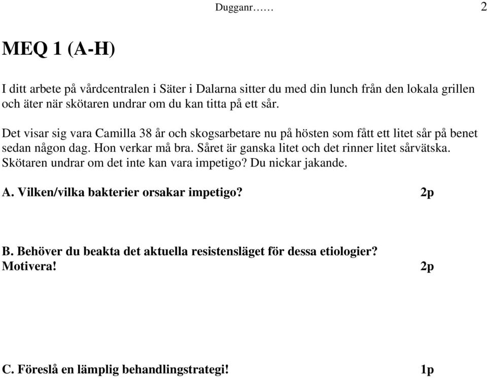 Hon verkar må bra. Såret är ganska litet och det rinner litet sårvätska. Skötaren undrar om det inte kan vara impetigo? Du nickar jakande. A.