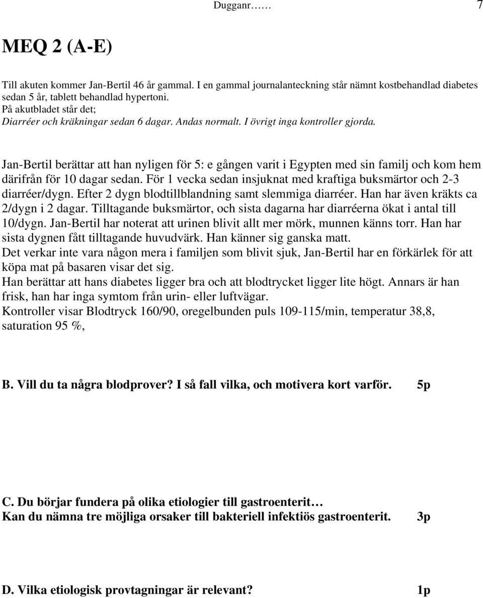 Jan-Bertil berättar att han nyligen för 5: e gången varit i Egypten med sin familj och kom hem därifrån för 10 dagar sedan. För 1 vecka sedan insjuknat med kraftiga buksmärtor och 2-3 diarréer/dygn.