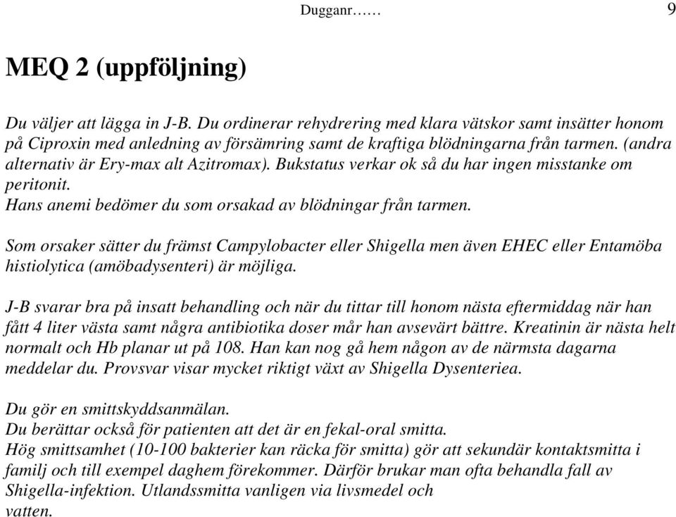 Bukstatus verkar ok så du har ingen misstanke om peritonit. Hans anemi bedömer du som orsakad av blödningar från tarmen.