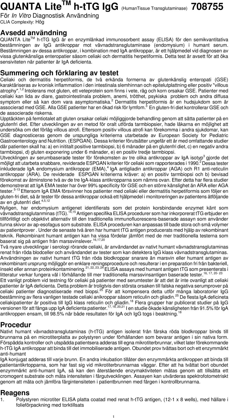 Bestämningen av dessa antikroppar, i kombination med IgA antikroppar, är ett hjälpmedel vid diagnosen av vissa glutenkänsliga enteropatier såsom celiaki och dermatitis herpetiformis.