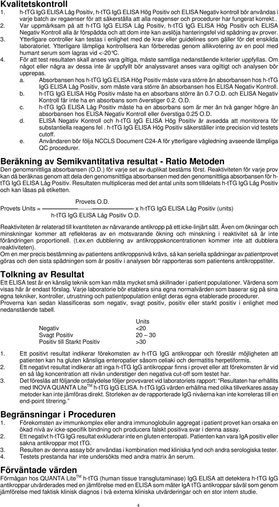 . 2. Var uppmärksam på att h-ttg IgG ELISA Låg Positiv, h-ttg IgG ELISA Hög Positiv och ELISA Negativ Kontroll alla är förspädda och att dom inte kan avslöja hanteringsfel vid spädning av prover. 3.