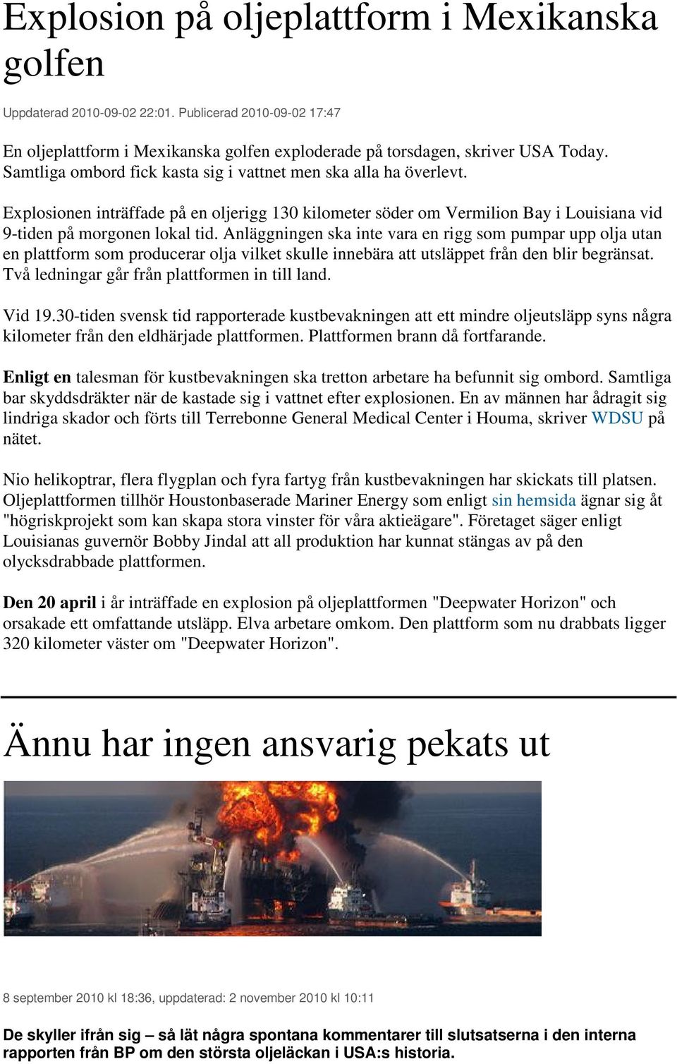 Anläggningen ska inte vara en rigg som pumpar upp olja utan en plattform som producerar olja vilket skulle innebära att utsläppet från den blir begränsat.