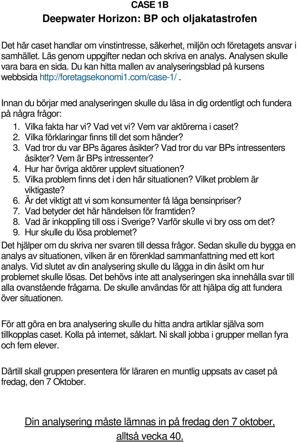 Innan du börjar med analyseringen skulle du läsa in dig ordentligt och fundera på några frågor: 1. Vilka fakta har vi? Vad vet vi? Vem var aktörerna i caset? 2.