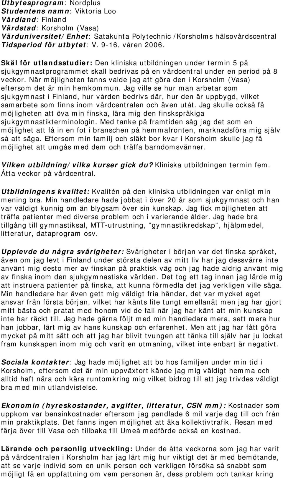 När möjligheten fanns valde jag att göra den i Korsholm (Vasa) eftersom det är min hemkommun.