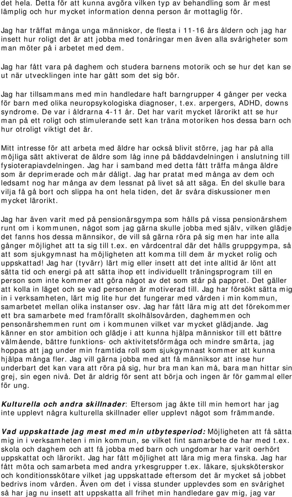 Jag har fått vara på daghem och studera barnens motorik och se hur det kan se ut när utvecklingen inte har gått som det sig bör.