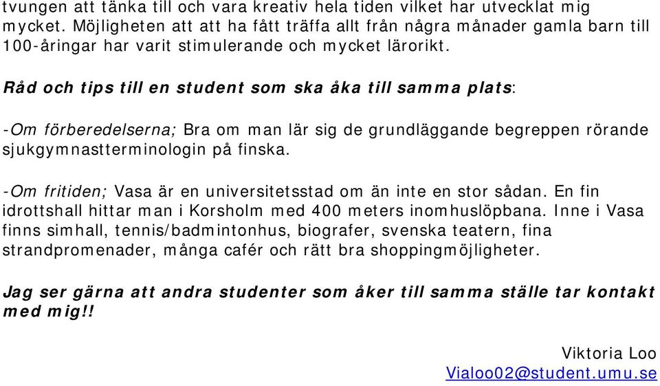 Råd och tips till en student som ska åka till samma plats: -Om förberedelserna; Bra om man lär sig de grundläggande begreppen rörande sjukgymnastterminologin på finska.