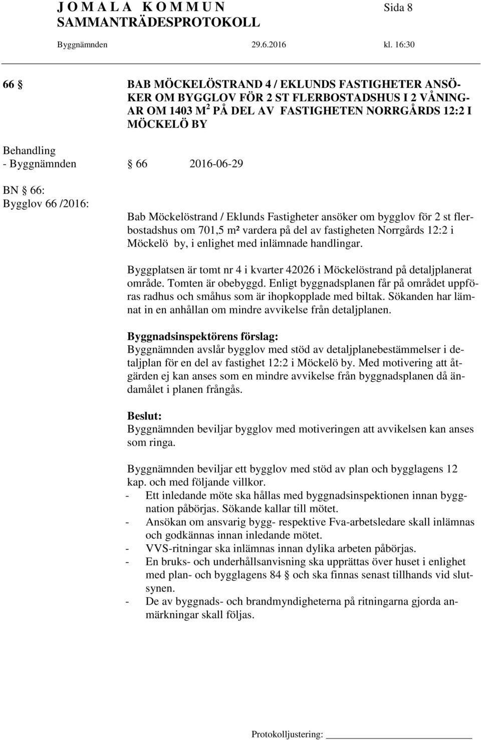 12:2 i Möckelö by, i enlighet med inlämnade handlingar. Byggplatsen är tomt nr 4 i kvarter 42026 i Möckelöstrand på detaljplanerat område. Tomten är obebyggd.