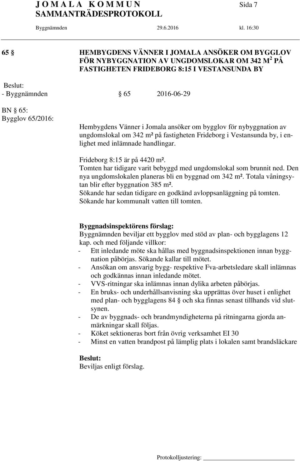 Frideborg 8:15 är på 4420 m². Tomten har tidigare varit bebyggd med ungdomslokal som brunnit ned. Den nya ungdomslokalen planeras bli en byggnad om 342 m².