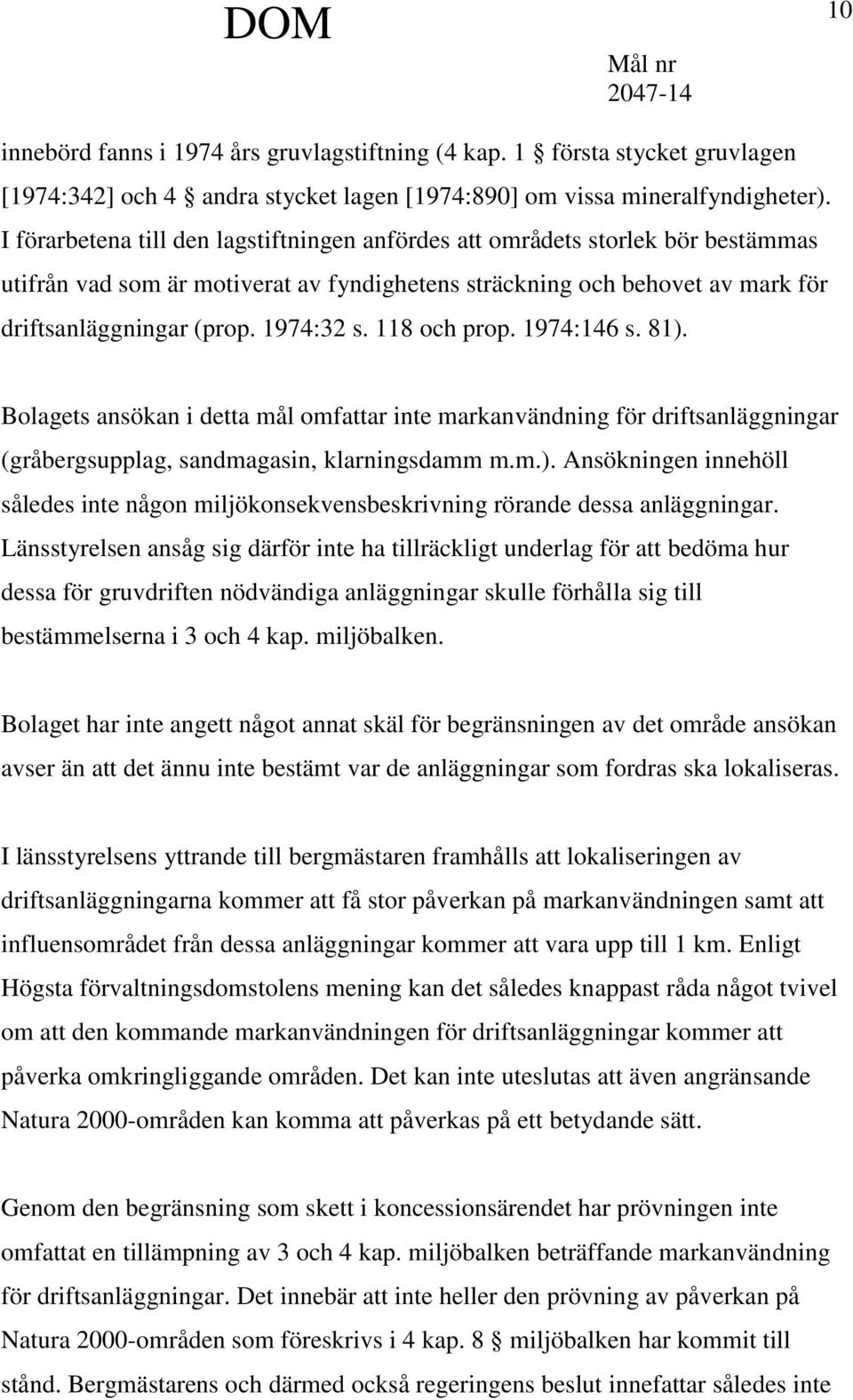 118 och prop. 1974:146 s. 81). Bolagets ansökan i detta mål omfattar inte markanvändning för driftsanläggningar (gråbergsupplag, sandmagasin, klarningsdamm m.m.). Ansökningen innehöll således inte någon miljökonsekvensbeskrivning rörande dessa anläggningar.