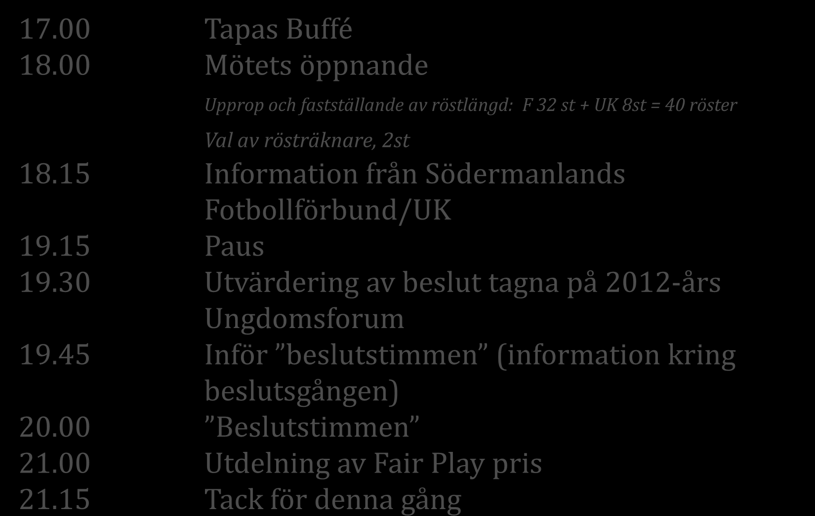 AGENDA UNGDOMSFORUM 2013 17.00 Tapas Buffé 18.00 Mötets öppnande Upprop och fastställande av röstlängd: F 32 st + UK 8st = 40 röster Val av rösträknare, 2st 18.