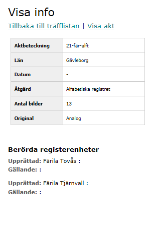 12 av 20 3.1 Visa info Länken Info i träfflistan visar mer information om akten och dessa uppgifter är sökbara t.ex. berörda registerenheter. När det är fler än 20 registerenheter står det m.fl. och du kan få uppgift om vilka ytterligare som är berörda i akten.