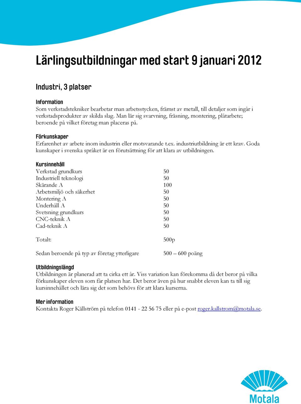 industriutbildning är ett krav. Goda kunskaper i svenska språket är en förutsättning för att klara av utbildningen.