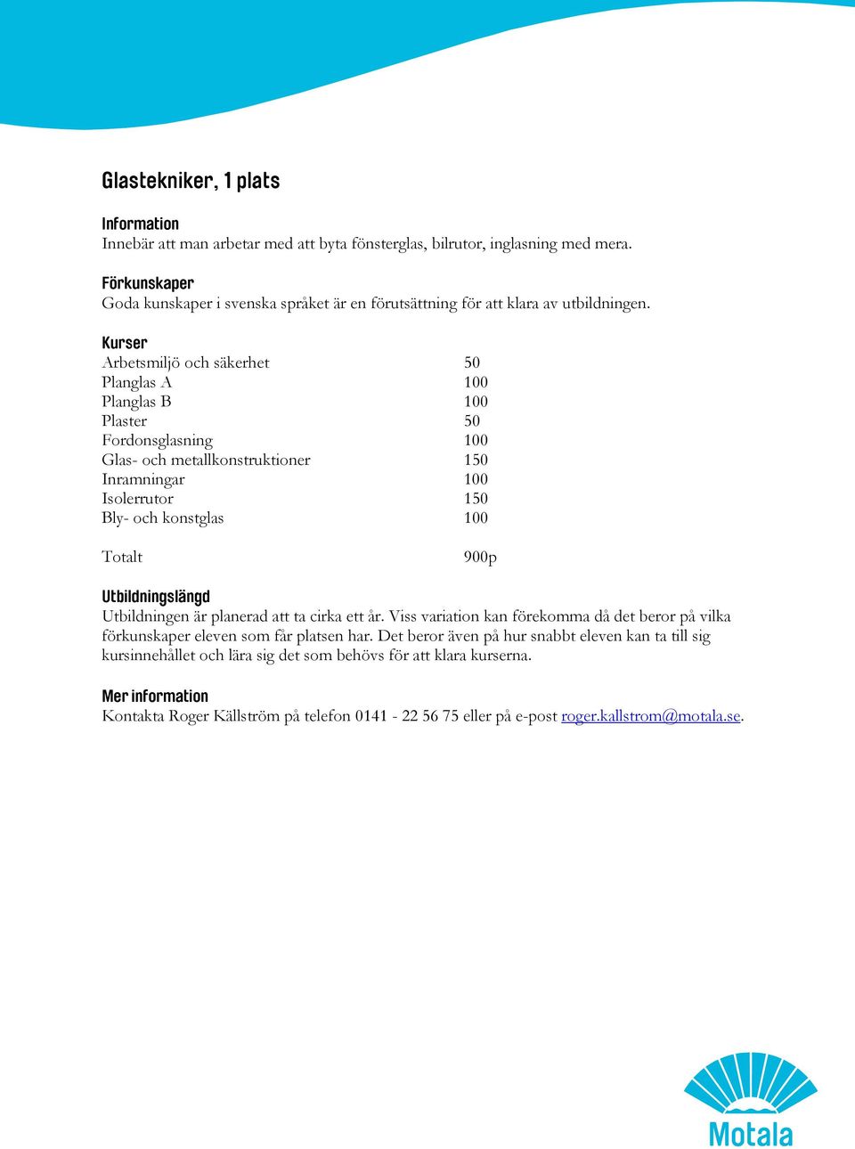 Kurser Arbetsmiljö och säkerhet 50 Planglas A 100 Planglas B 100 Plaster 50 Fordonsglasning 100