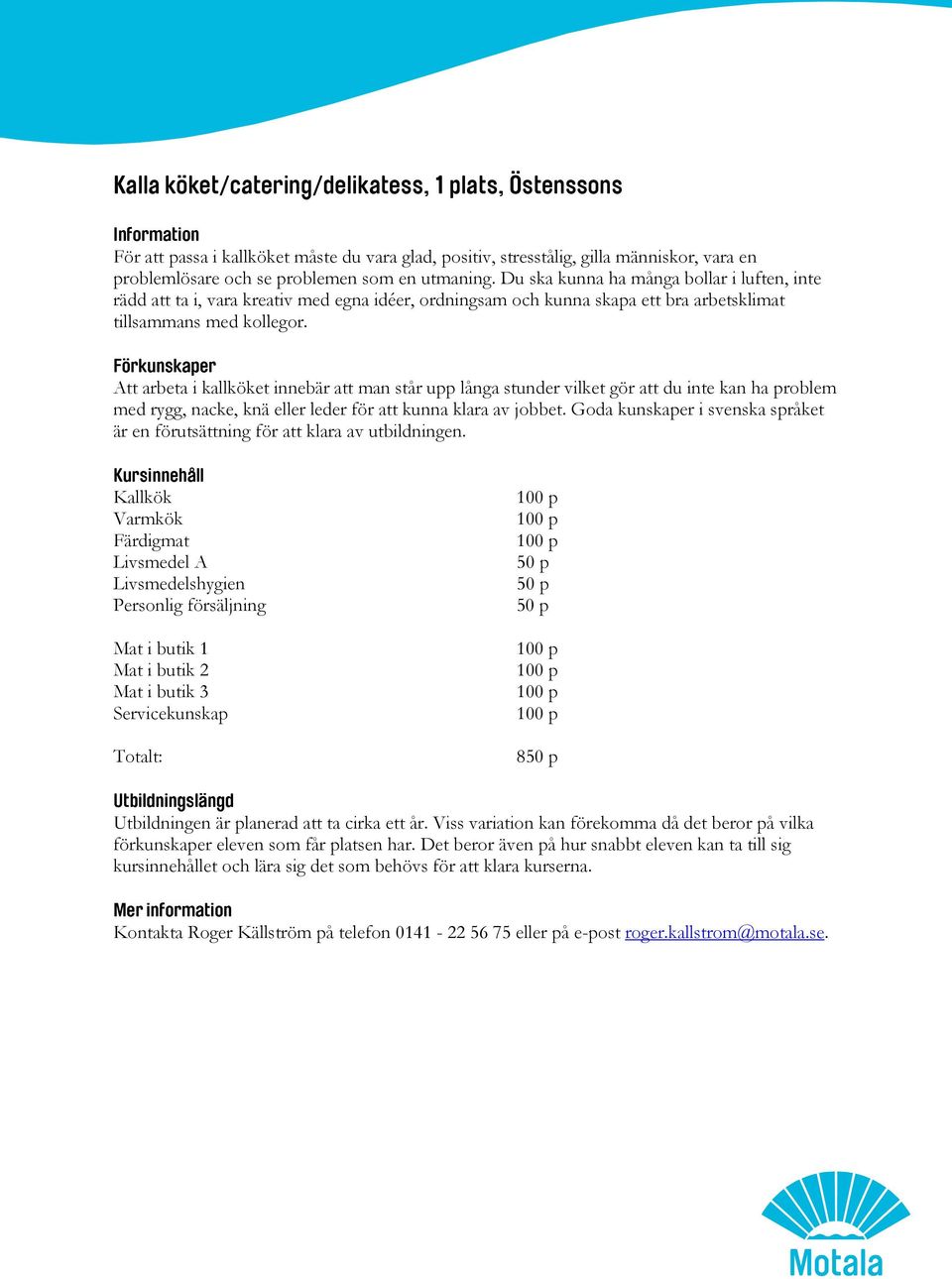 Att arbeta i kallköket innebär att man står upp långa stunder vilket gör att du inte kan ha problem med rygg, nacke, knä eller leder för att kunna klara av jobbet.