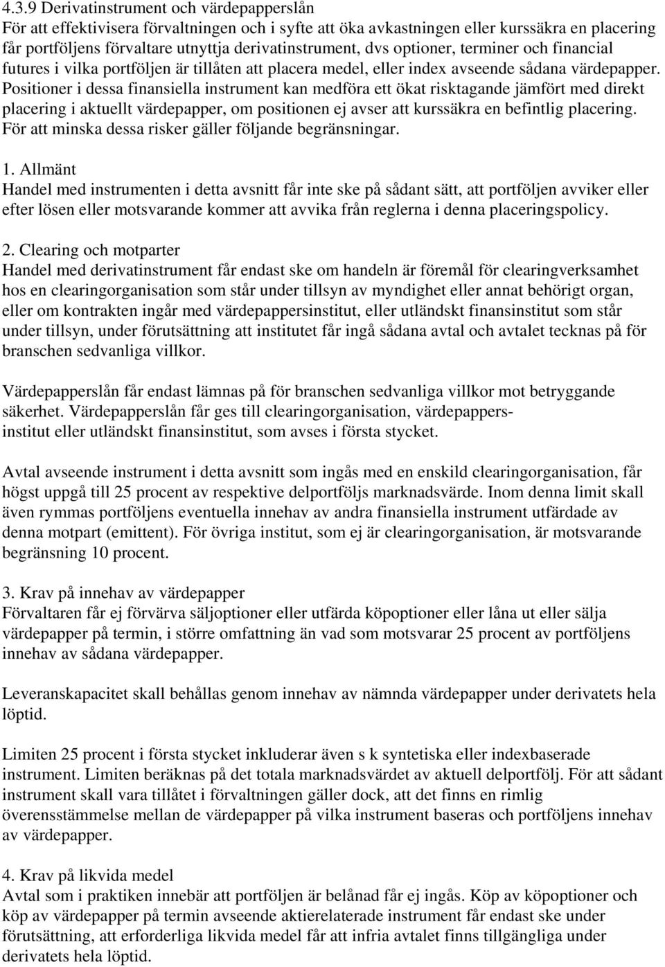 Positioner i dessa finansiella instrument kan medföra ett ökat risktagande jämfört med direkt placering i aktuellt värdepapper, om positionen ej avser att kurssäkra en befintlig placering.