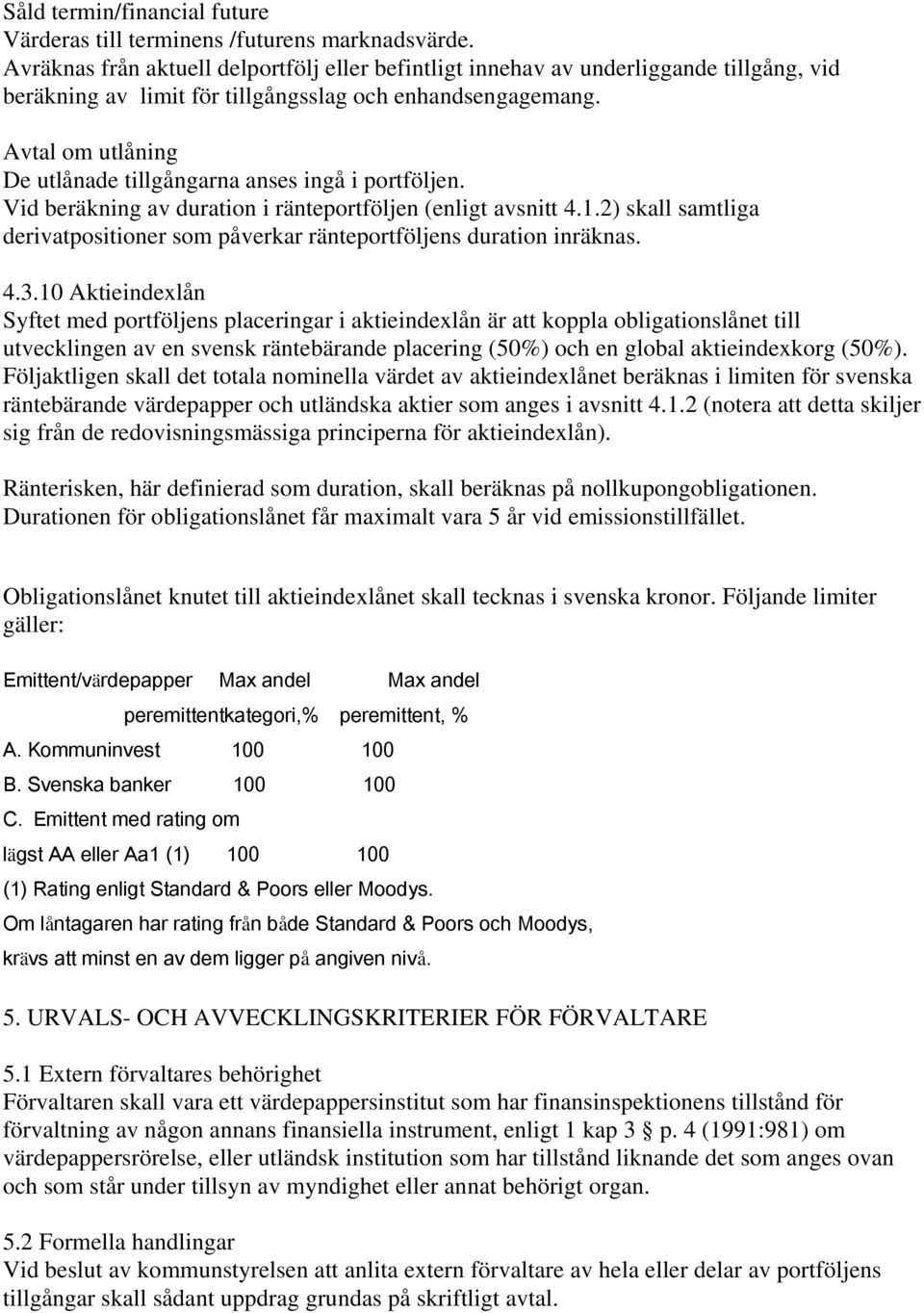 Avtal om utlåning De utlånade tillgångarna anses ingå i portföljen. Vid beräkning av duration i ränteportföljen (enligt avsnitt 4.1.