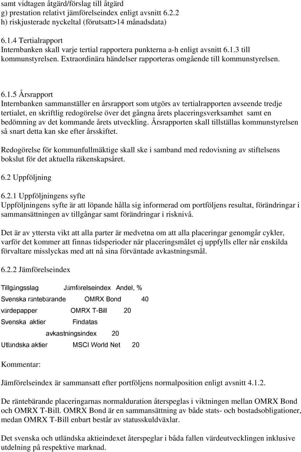 6.1.5 Årsrapport Internbanken sammanställer en årsrapport som utgörs av tertialrapporten avseende tredje tertialet, en skriftlig redogörelse över det gångna årets placeringsverksamhet samt en