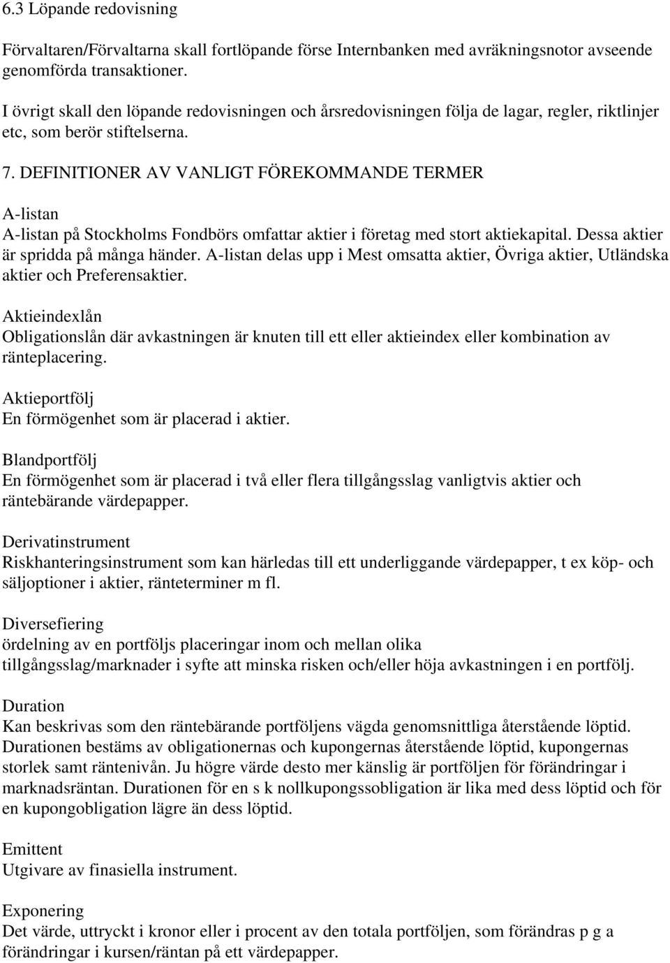 DEFINITIONER AV VANLIGT FÖREKOMMANDE TERMER A-listan A-listan på Stockholms Fondbörs omfattar aktier i företag med stort aktiekapital. Dessa aktier är spridda på många händer.