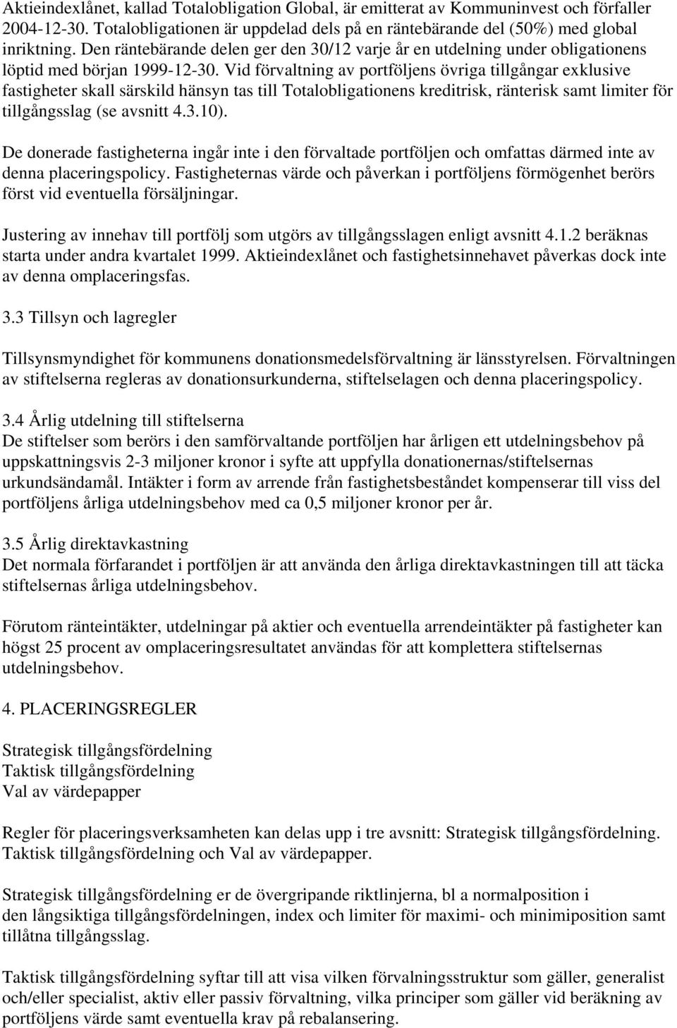 Vid förvaltning av portföljens övriga tillgångar exklusive fastigheter skall särskild hänsyn tas till Totalobligationens kreditrisk, ränterisk samt limiter för tillgångsslag (se avsnitt 4.3.10).