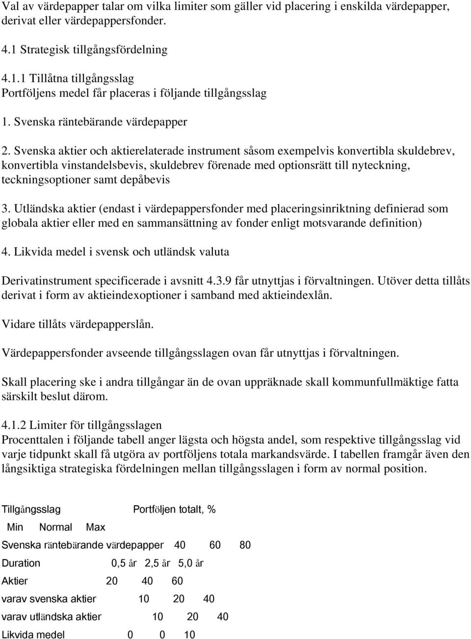 Svenska aktier och aktierelaterade instrument såsom exempelvis konvertibla skuldebrev, konvertibla vinstandelsbevis, skuldebrev förenade med optionsrätt till nyteckning, teckningsoptioner samt