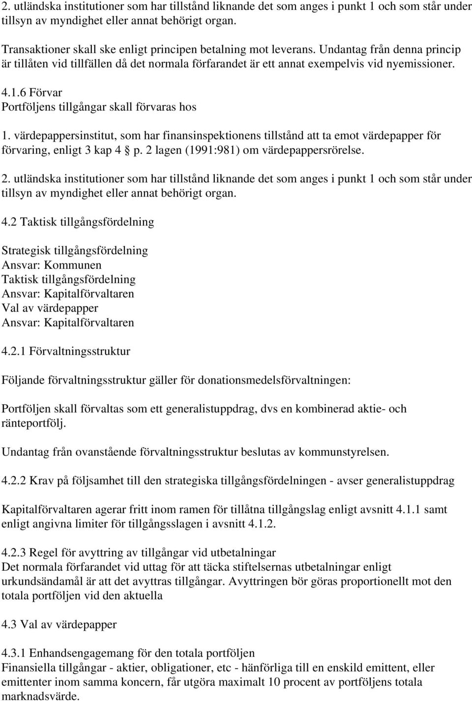 6 Förvar Portföljens tillgångar skall förvaras hos 1. värdepappersinstitut, som har finansinspektionens tillstånd att ta emot värdepapper för förvaring, enligt 3 kap 4 p.