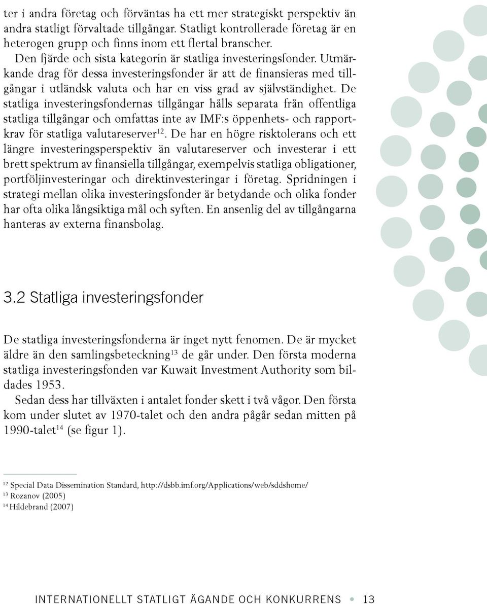 Utmärkande drag för dessa investeringsfonder är att de finansieras med tillgångar i utländsk valuta och har en viss grad av självständighet.