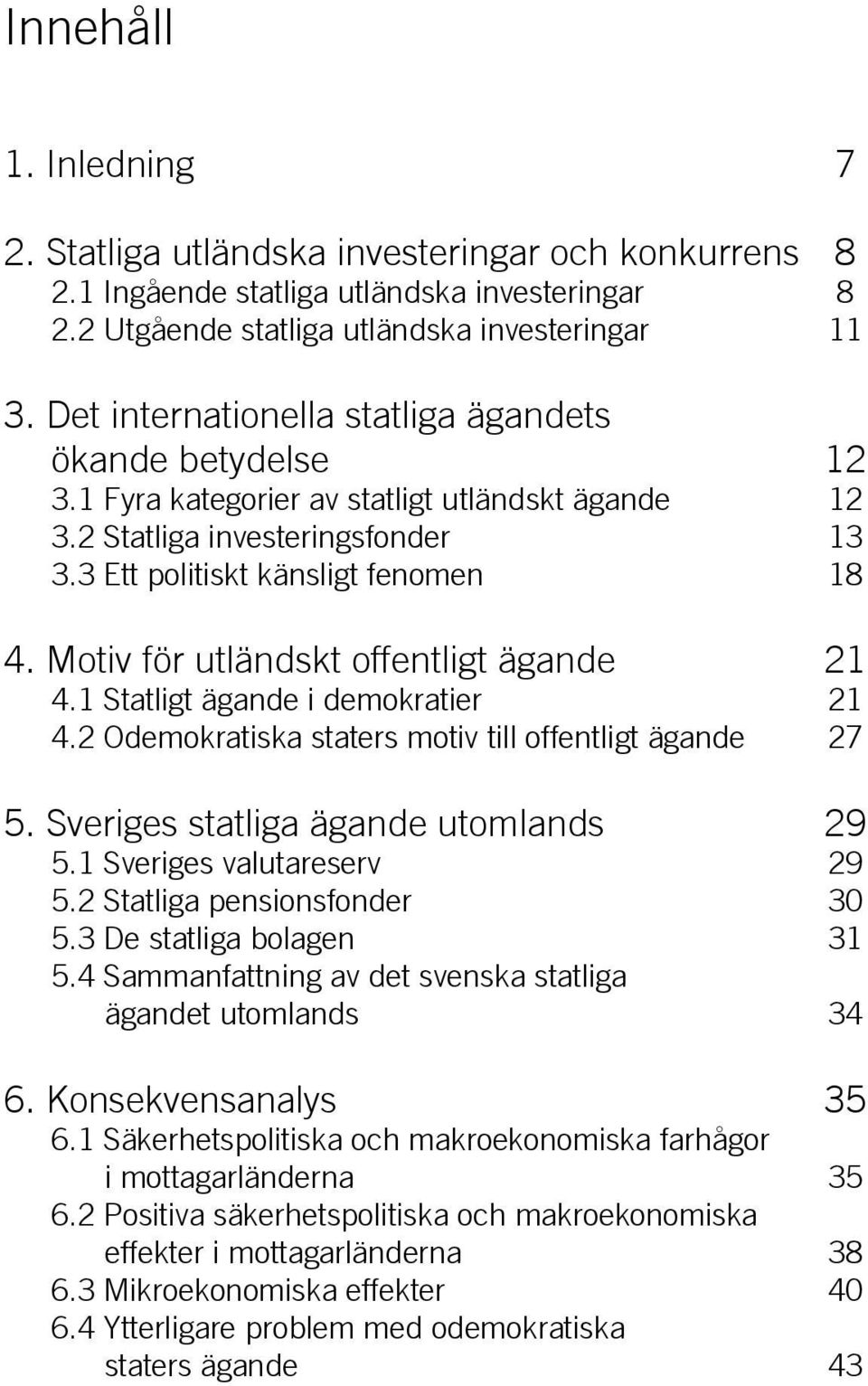 Motiv för utländskt offentligt ägande 21 4.1 Statligt ägande i demokratier 21 4.2 Odemokratiska staters motiv till offentligt ägande 27 5. Sveriges statliga ägande utomlands 29 5.