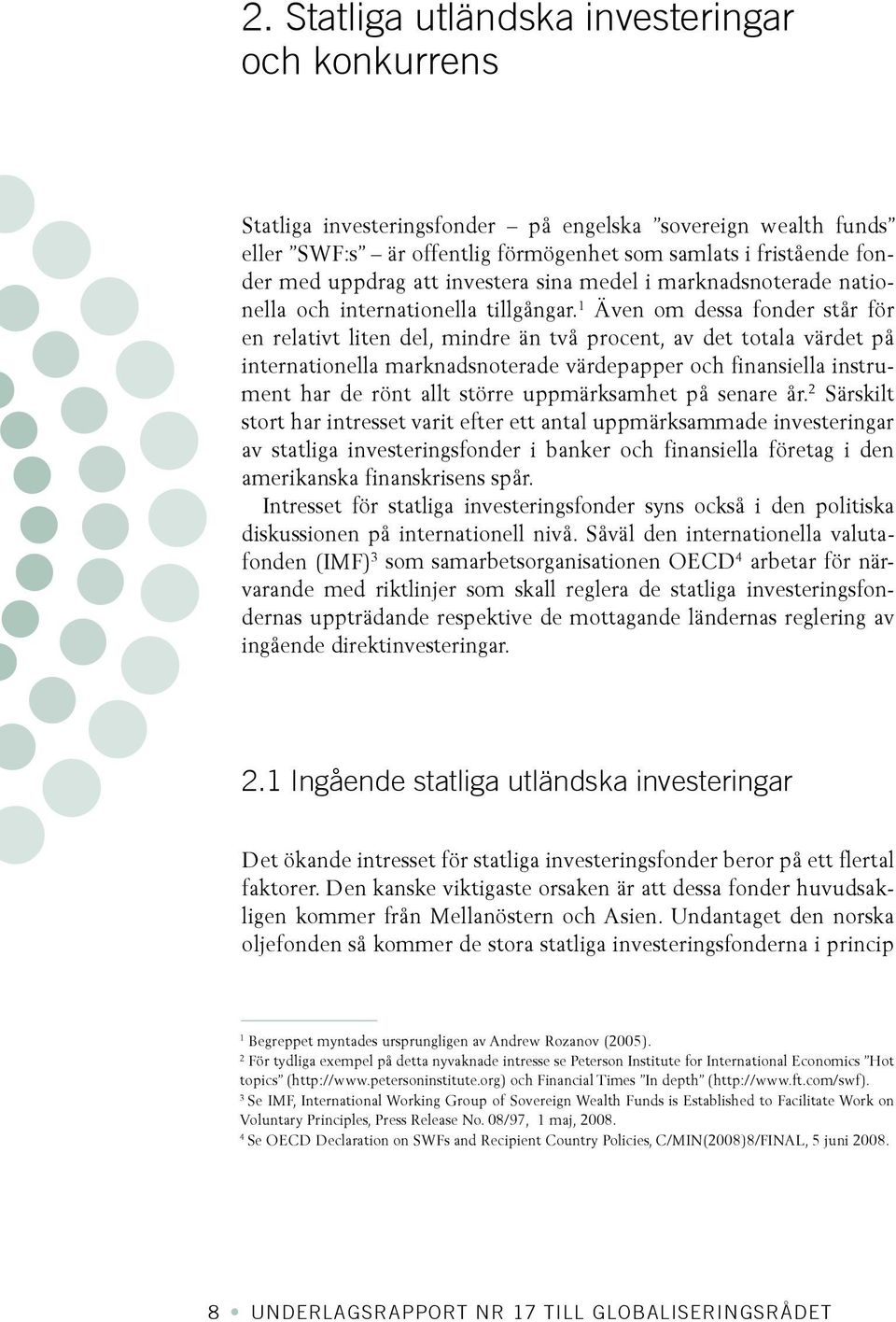 1 Även om dessa fonder står för en relativt liten del, mindre än två procent, av det totala värdet på internationella marknadsnoterade värdepapper och finansiella instrument har de rönt allt större