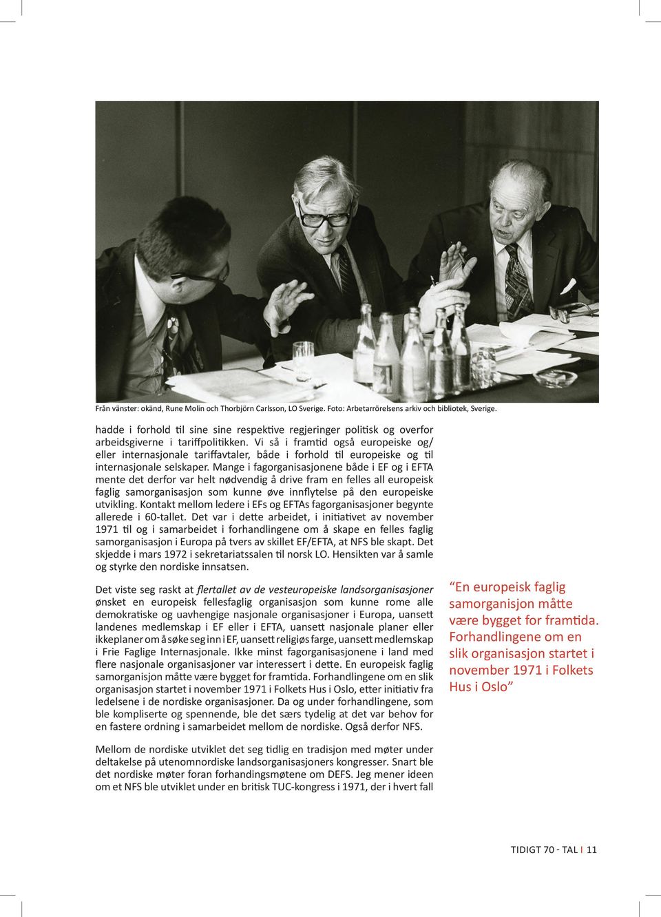 Vi så i framtid også europeiske og/ eller internasjonale tariffavtaler, både i forhold til europeiske og til internasjonale selskaper.