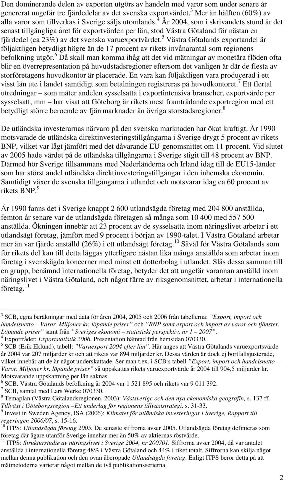 4 År 2004, som i skrivandets stund är det senast tillgängliga året för exportvärden per län, stod Västra Götaland för nästan en fjärdedel (ca 23%) av det svenska varuexportvärdet.