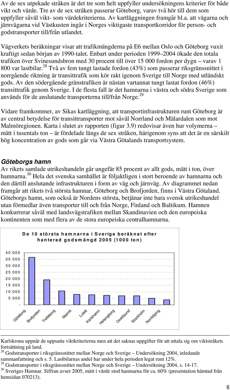 Vägverkets beräkningar visar att trafikmängderna på E6 mellan Oslo och Göteborg vuxit kraftigt sedan början av 1990-talet.