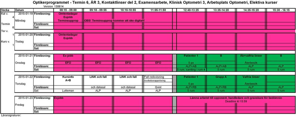 Tisdag 1 2015-01-21 Föreläsning: Ex-jobb Patienter 1 B Åb+valfria linser B EFO EFO EFO EFO 5 px Återbesök ALP+AB ALP+AB ALP ALP 5 rum, samling i rum 4 5 rum 5 rum 5 rum 2015-01-22 Föreläsning: