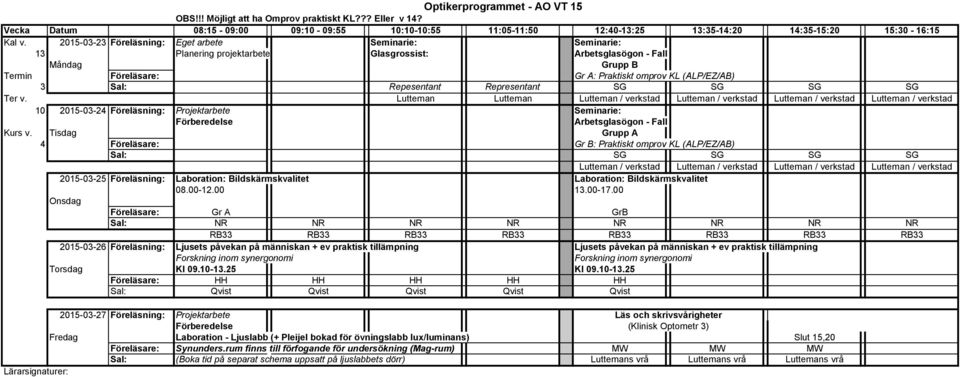 Representant SG SG SG SG Lutteman Lutteman Lutteman / verkstad Lutteman / verkstad Lutteman / verkstad Lutteman / verkstad 10 2015-03-24 Föreläsning: Projektarbete Seminarie: Förberedelse