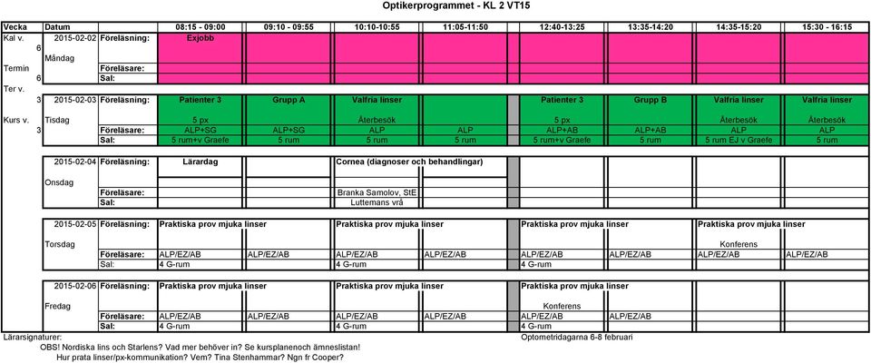 Lärardag Cornea (diagnoser och behandlingar) Branka Samolov, StE Luttemans vrå 2015-02-05 Föreläsning: Praktiska prov mjuka linser Praktiska prov mjuka linser Praktiska prov mjuka linser Praktiska