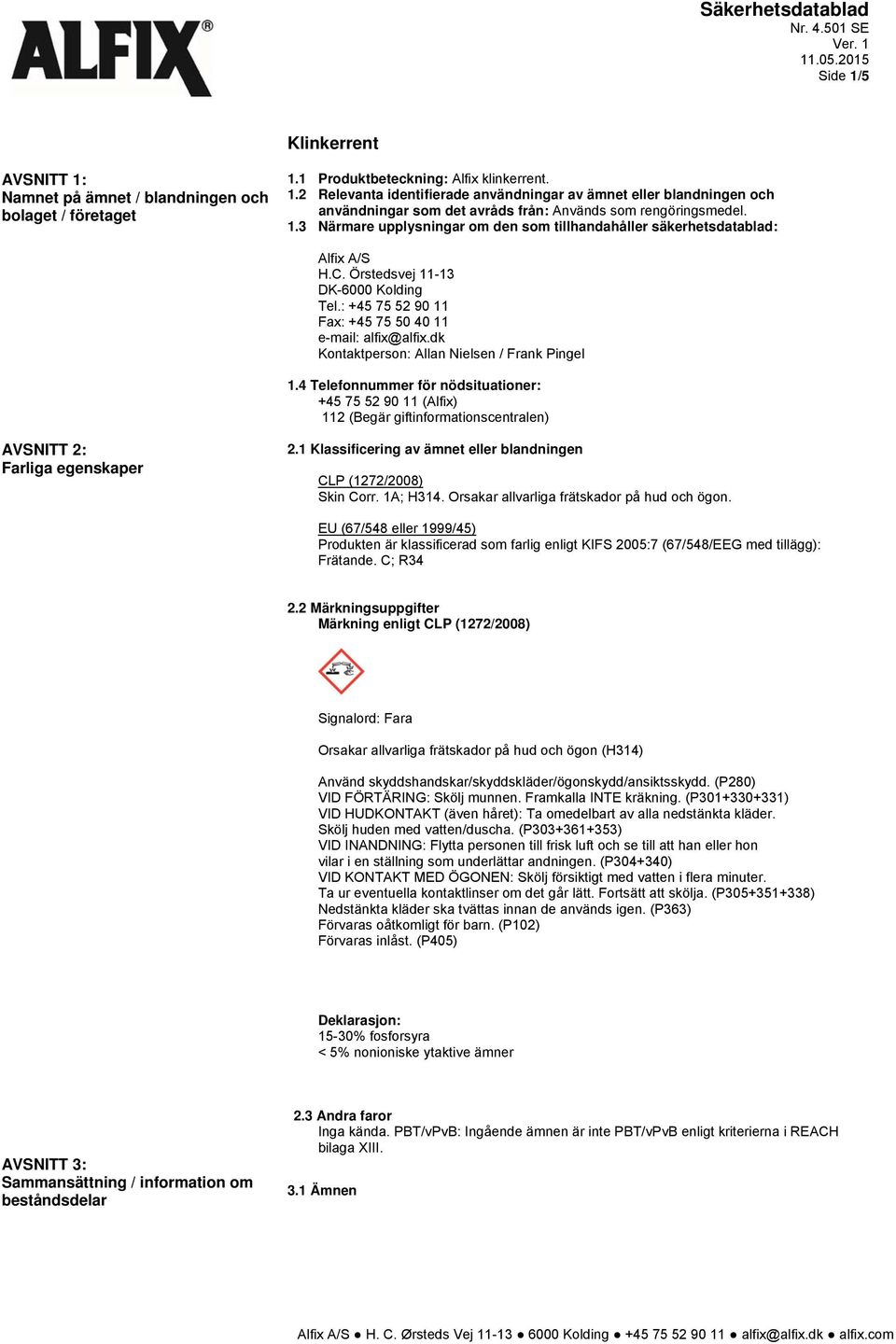 dk Kontaktperson: Allan Nielsen / Frank Pingel 1.4 Telefonnummer för nödsituationer: +45 75 52 90 11 (Alfix) 112 (Begär giftinformationscentralen) AVSNITT 2: Farliga egenskaper 2.