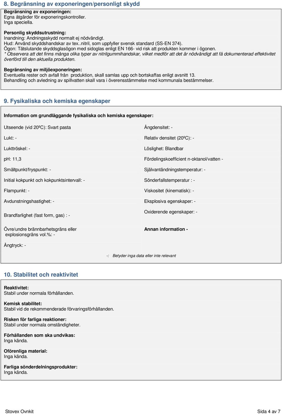 Ögon: Tätslutande skyddsglasögon med sidoglas enligt EN 166 vid risk att produkten kommer i ögonen.