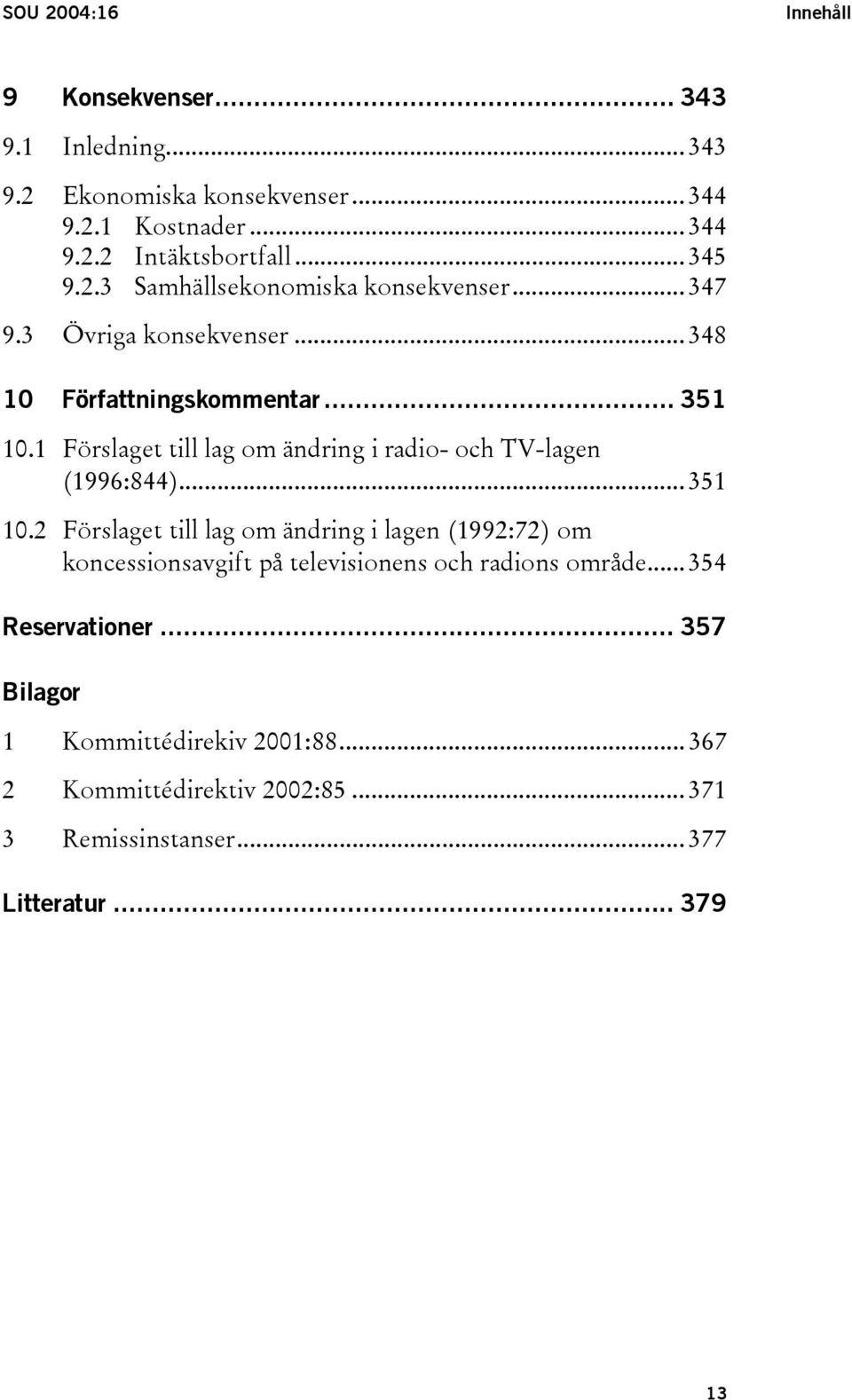 1 Förslaget till lag om ändring i radio- och TV-lagen (1996:844)... 351 10.