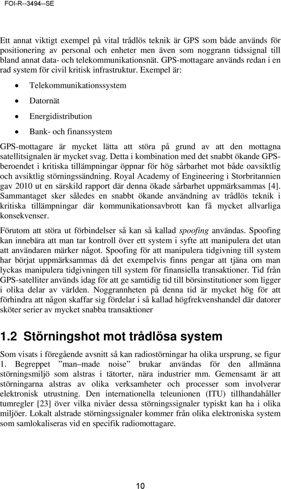 Exempel är: Telekommunikationssystem Datornät Energidistribution Bank- och finanssystem GPS-mottagare är mycket lätta att störa på grund av att den mottagna satellitsignalen är mycket svag.