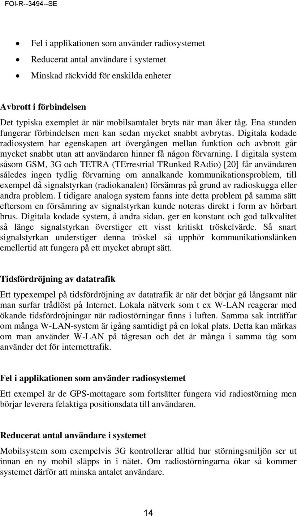 Digitala kodade radiosystem har egenskapen att övergången mellan funktion och avbrott går mycket snabbt utan att användaren hinner få någon förvarning.