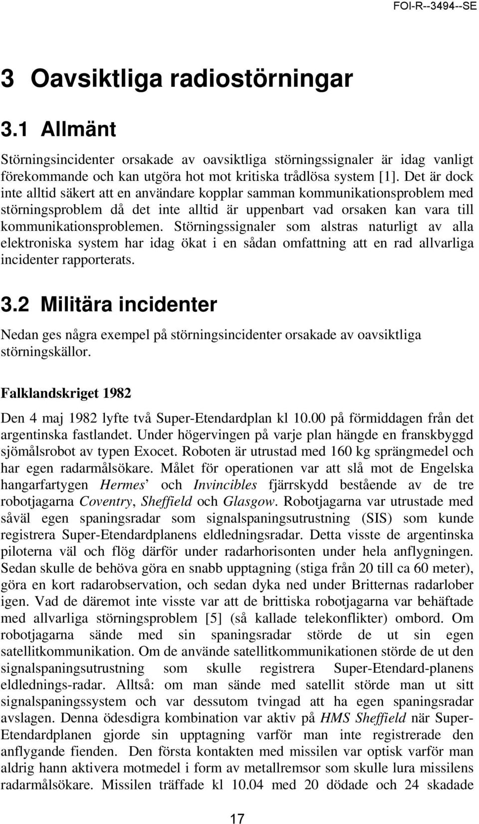 Störningssignaler som alstras naturligt av alla elektroniska system har idag ökat i en sådan omfattning att en rad allvarliga incidenter rapporterats. 3.