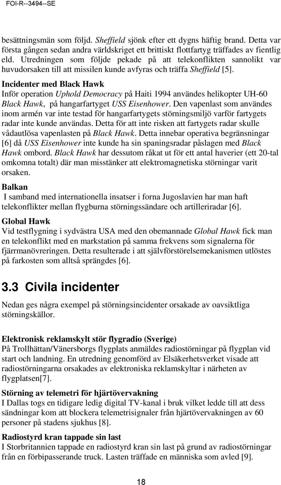 Incidenter med Black Hawk Inför operation Uphold Democracy på Haiti 1994 användes helikopter UH-60 Black Hawk, på hangarfartyget USS Eisenhower.