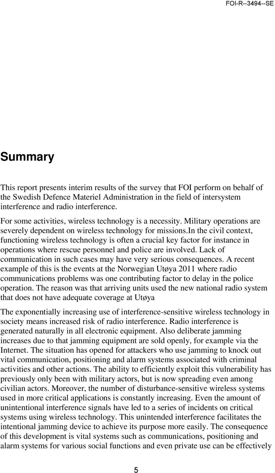 in the civil context, functioning wireless technology is often a crucial key factor for instance in operations where rescue personnel and police are involved.