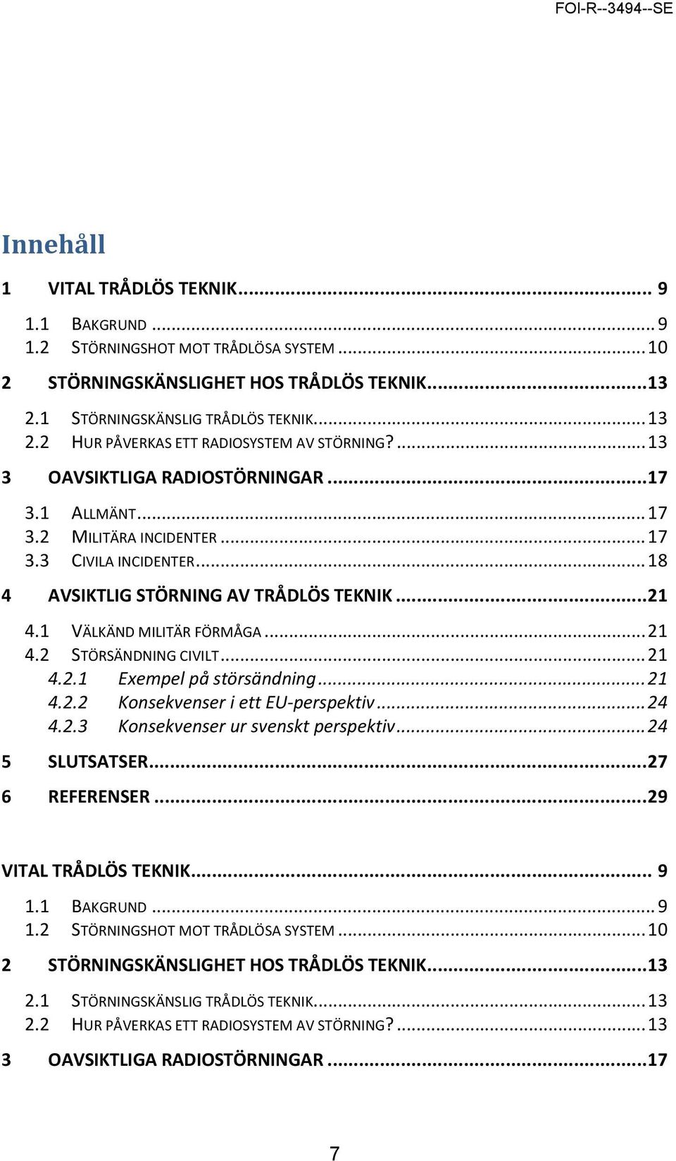 .. 21 4.2.1 Exempel på störsändning... 21 4.2.2 Konsekvenser i ett EU perspektiv... 24 4.2.3 Konsekvenser ur svenskt perspektiv... 24 5 SLUTSATSER... 27 6 REFERENSER... 29 VITAL TRÅDLÖS TEKNIK... 9 1.