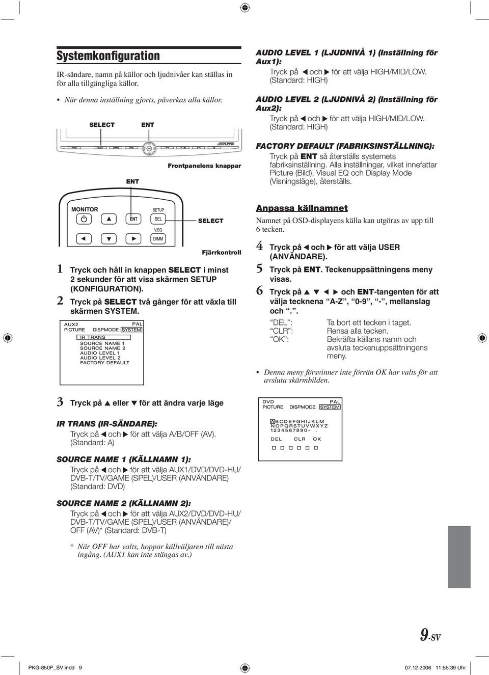 (Standard: HIGH) AUDIO LEVEL 2 (LJUDNIVÅ 2) (Inställning för Aux2): Tryck på och för att välja HIGH/MID/LOW.