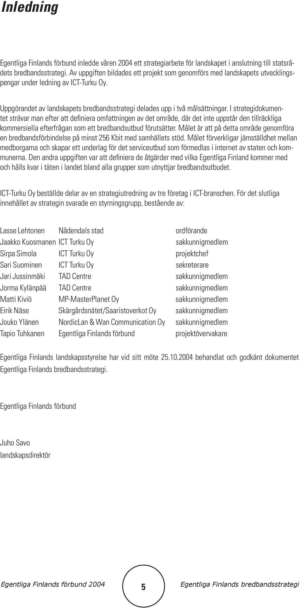 I strategidokumentet strävar man efter att definiera omfattningen av det område, där det inte uppstår den tillräckliga kommersiella efterfrågan som ett bredbandsutbud förutsätter.