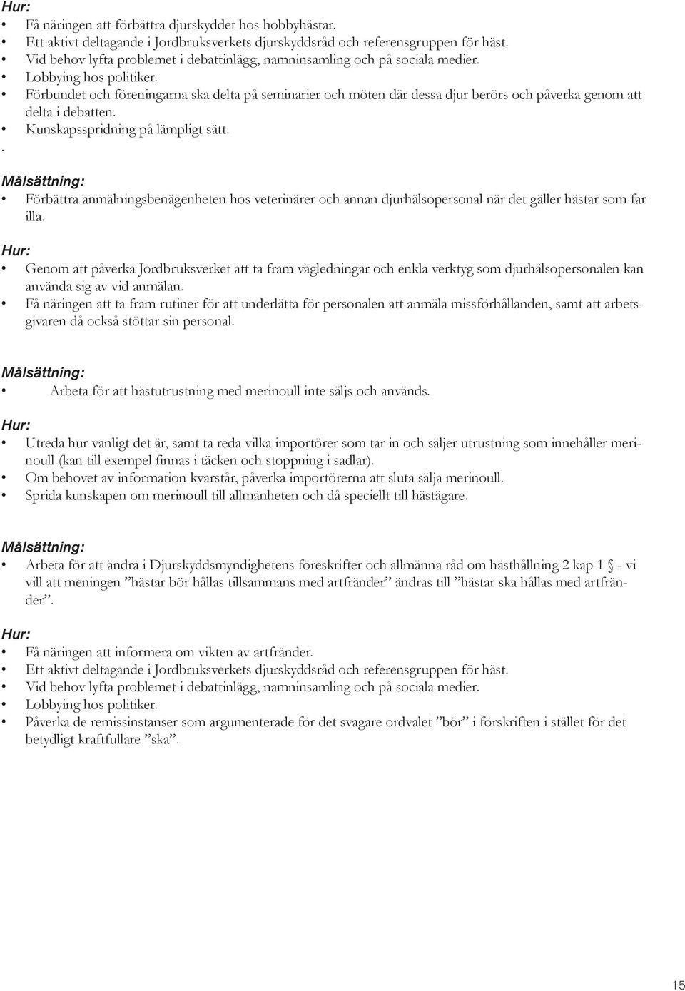 Förbundet och föreningarna ska delta på seminarier och möten där dessa djur berörs och påverka genom att delta i debatten. Kunskapsspridning på lämpligt sätt.